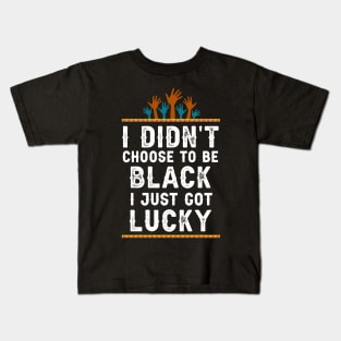 I didn't Choose To Be Black I Just Got Lucky Saying Kids T-Shirt